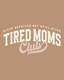 Tired Moms Club - Ready To Press Design - Shirt Not Included