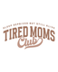 Tired Moms Club - Ready To Press Design - Shirt Not Included