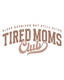 Tired Moms Club - Ready To Press Design - Shirt Not Included